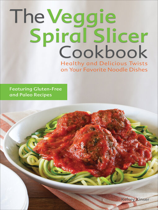 Title details for The Veggie Spiral Slicer Cookbook by Kelsey Kinser - Available